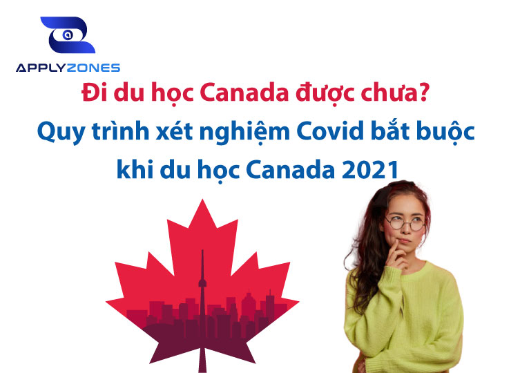 Đi du học Canada được chưa? Quy trình xét nghiệm Covid bắt buộc khi du học Canada 2021
